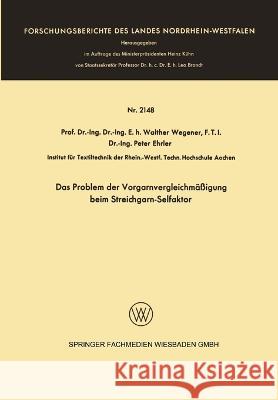 Das Problem der Vorgarnvergleichmäßigung beim Streichgarn-Selfaktor Wegener, Walther 9783663060154 Vs Verlag Fur Sozialwissenschaften