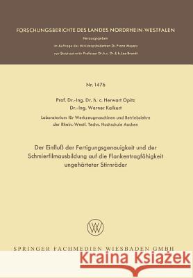 Der Einfluß Der Fertigungsgenauigkeit Und Der Schmierfilmausbildung Auf Die Flankentragfähigkeit Ungehärteter Stirnräder Opitz, Herwart 9783663060338