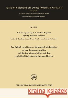 Der Einfluß Verschiedener Liefergeschwindigkeiten an Der Ringspinnmaschine Auf Die Laufeigenschaften Und Das Ungleichmäßigkeitsverhalten Von Garnen Wegener, Walther 9783663060383