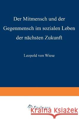 Der Mitmensch Und Der Gegenmensch Im Sozialen Leben Der Nächsten Zukunft Von Wiese, Leopold 9783663060468