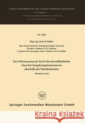 Der Wärmeaustausch Durch Die Schweißbedeckte Haut Bei Umgebungstemperaturen Oberhalb Der Hauttemperatur: Modellversuche Seifert, Hans Rolf 9783663060550