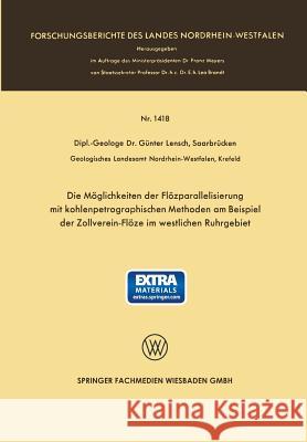 Die Möglichkeiten Der Flözparallelisierung Mit Kohlenpetrographischen Methoden Am Beispiel Der Zollverein-Flöze Im Westlichen Ruhrgebiet Lensch, Günter 9783663061090