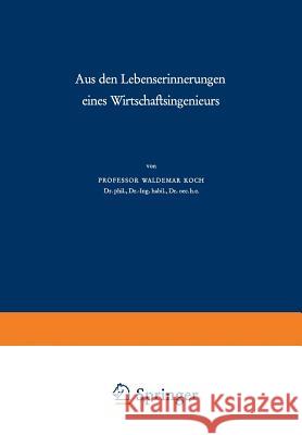 Aus Den Lebenserinnerungen Eines Wirtschaftsingenieurs Koch, Waldemar 9783663061809