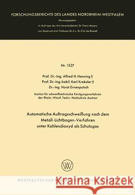 Automatische Auftragsschweißung Nach Dem Metall-Lichtbogen-Verfahren Unter Kohlendioxyd ALS Schutzgas Henning, Alfred Hermann 9783663061847 Vs Verlag Fur Sozialwissenschaften