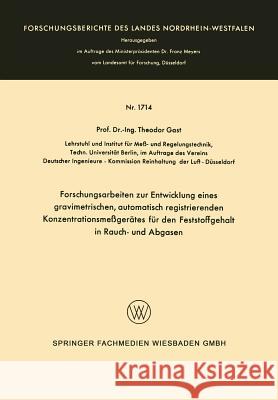 Forschungsarbeiten Zur Entwicklung Eines Gravimetrischen, Automatisch Registrierenden Konzentrationsmeßgerätes Für Den Feststoffgehalt in Rauch- Und A Gast, Theodor 9783663063148