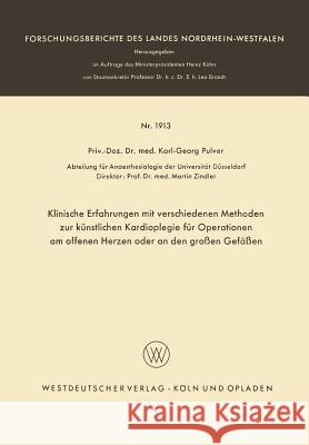 Klinische Erfahrungen Mit Verschiedenen Methoden Zur Künstlichen Kardioplegie Für Operationen Am Offenen Herzen Oder an Den Großen Gefäßen Pulver, Karl-Georg 9783663063605