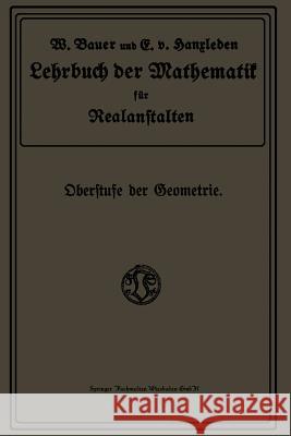 Lehrbuch Der Mathematik Für Realanstalten: Oberstufe Der Geometrie Bauer, Wilhelm 9783663063704