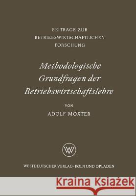 Methodologische Grundfragen Der Betriebswirtschaftslehre Adolf Moxter 9783663063957 Vs Verlag Fur Sozialwissenschaften