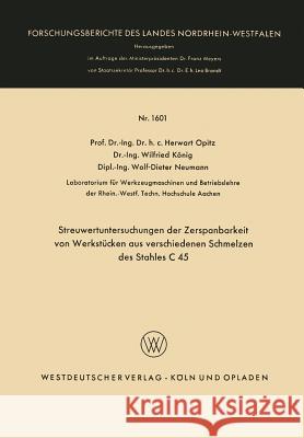 Streuwertuntersuchungen Der Zerspanbarkeit Von Werkstücken Aus Verschiedenen Schmelzen Des Stahles C 45 Opitz, Herwart 9783663064077