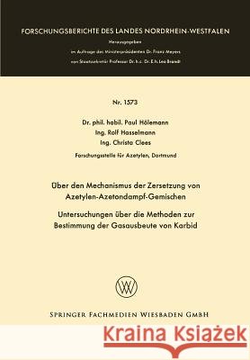 Über Den Mechanismus Der Zersetzung Von Azetylen-Azetondampf-Gemischen: Untersuchungen Über Die Methoden Zur Bestimmung Der Gasausbeute Von Karbid Hölemann, Paul 9783663064275 Vs Verlag Fur Sozialwissenschaften