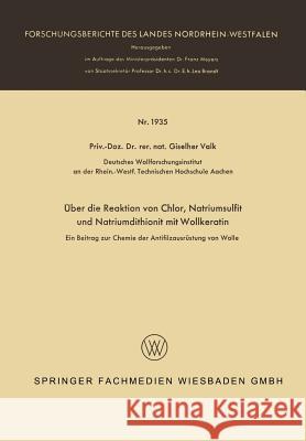 Über Die Reaktion Von Chlor, Natriumsulfit Und Natriumdithionit Mit Wollkeratin: Ein Beitrag Zur Chemie Der Antifilzausrüstung Von Wolle Valk, Giselher 9783663064381