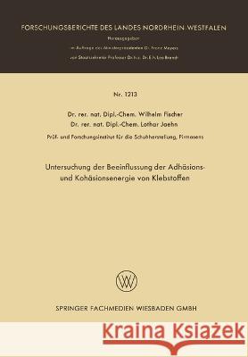 Untersuchung der Beeinflussung der Adhäsions- und Kohäsionsenergie von Klebstoffen Fischer, Wilhelm Anton 9783663064510 Vs Verlag Fur Sozialwissenschaften