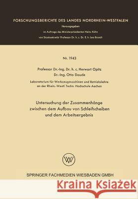 Untersuchung Der Zusammenhänge Zwischen Dem Aufbau Von Schleifscheiben Und Dem Arbeitsergebnis Opitz, Herwart 9783663064657