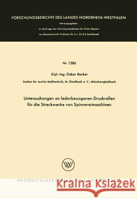 Untersuchungen an Lederbezogenen Druckrollen Für Die Streckwerke Von Spinnereimaschinen Becker, Oskar 9783663064961