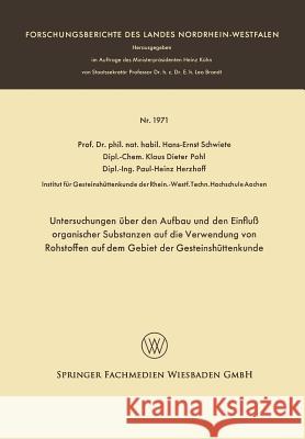 Untersuchungen Über Den Aufbau Und Den Einfluß Organischer Substanzen Auf Die Verwendung Von Rohstoffen Auf Dem Gebiet Der Gesteinshüttenkunde Schwiete, Hans-Ernst 9783663065234