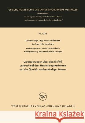 Untersuchungen Über Den Einfluß Unterschiedlicher Herstellungsverfahren Auf Die Qualität Rostbeständiger Messer Stüdemann, Hans 9783663065326 Springer