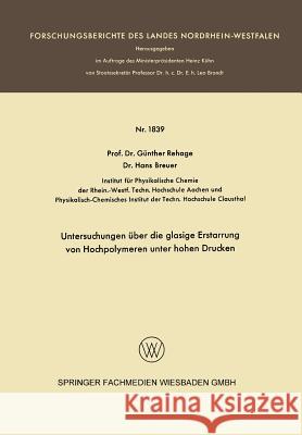 Untersuchungen Über Die Glasige Erstarrung Von Hochpolymeren Unter Hohen Drucken Rehage, Günther 9783663065517