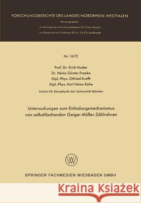 Untersuchungen Zum Entladungsmechanismus Von Selbstlöschenden Geiger-Müller-Zählrohren Huster, Erich 9783663065753