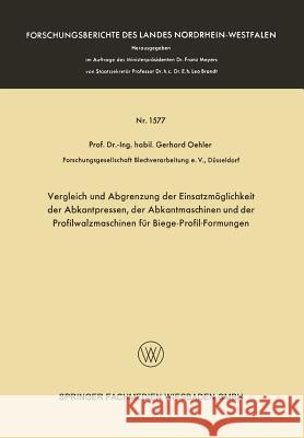 Vergleich Und Abgrenzung Der Einsatzmöglichkeit Der Abkantpressen, Der Abkantmaschinen Und Der Profilwalzmaschinen Für Biege-Profil-Formungen Oehler, Gerhard 9783663066019