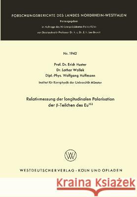 Relativmessung der longitudinalen Polarisation der β-Teilchen des Eu152 Huster, Erich 9783663066705
