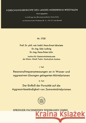 I. Teil Resonanzfrequenzmessungen an in Wasser Und Aggressiven Lösungen Gelagerten Mörtelprismen. II. Teil Der Einfluß Der Porosität Auf Die Aggressiv Schwiete, Hans-Ernst 9783663066712