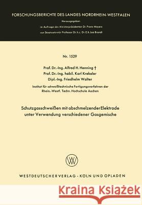 Schutzgasschweißen Mit Abschmelzender Elektrode Unter Verwendung Verschiedener Gasgemische Henning, Alfred Hermann 9783663066835 Springer