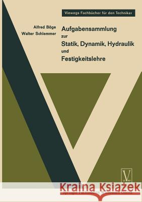 Aufgabensammlung Zur Statik, Dynamik Hydraulik Und Festigkeitslehre A. Boge Walter Schlemmer 9783663076346 Springer