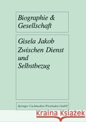 Zwischen Dienst Und Selbstbezug: Eine Biographieanalytische Untersuchung Ehrenamtlichen Engagements Jakob, Gisela 9783663076728 Vs Verlag Fur Sozialwissenschaften