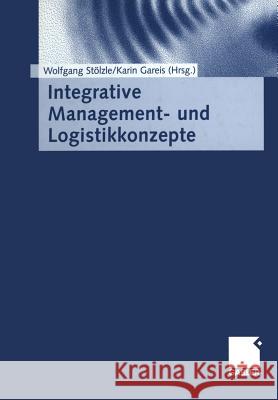 Integrative Management- Und Logistikkonzepte Stölzle, Wolfgang 9783663077459