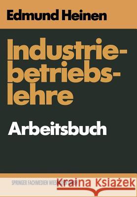 Industriebetriebslehre -- Arbeitsbuch: Fragen Und Aufgaben Antworten Und Lösungen Heinen, Edmund 9783663078272 Gabler Verlag