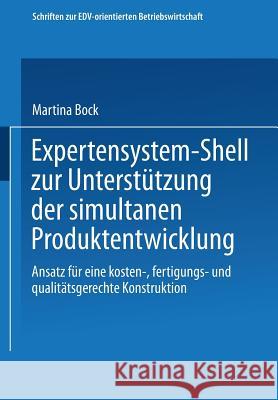 Expertensystem-Shell Zur Unterstützung Der Simultanen Produktentwicklung: Ansatz Für Eine Kosten-, Fertigungs- Und Qualitätsgerechte Konstruktion Bock, Martina 9783663079477 Gabler Verlag