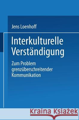 Interkulturelle Verständigung: Zum Problem Grenzüberschreitender Kommunikation Loenhoff, Jens 9783663080619