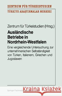 Ausländische Betriebe in Nordrhein-Westfalen: Eine Vergleichende Untersuchung Zur Unternehmerischen Selbständigkeit Von Türken, Italienern, Griechen U Zentrum Für Türkeistudien 9783663093220 Vs Verlag Fur Sozialwissenschaften