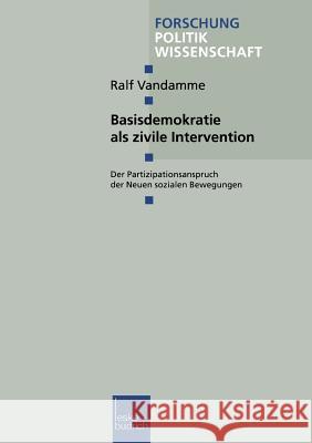 Basisdemokratie ALS Zivile Intervention: Der Partizipationsanspruch Der Neuen Sozialen Bewegungen Vandamme, Ralf 9783663093411 Vs Verlag Fur Sozialwissenschaften