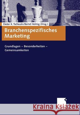 Branchenspezifisches Marketing: Grundlagen -- Besonderheiten -- Gemeinsamkeiten Tscheulin, Dieter K. 9783663094401 Gabler Verlag