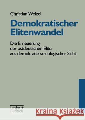 Demokratischer Elitenwandel: Die Erneuerung Der Ostdeutschen Elite Aus Demokratie-Soziologischer Sicht Welzel, Christian 9783663095880