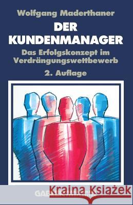 Der Kunden-Manager: Das Erfolgskonzept Im Verdrängungswettbewerb Maderthaner, Wolfgang 9783663096146 Gabler Verlag