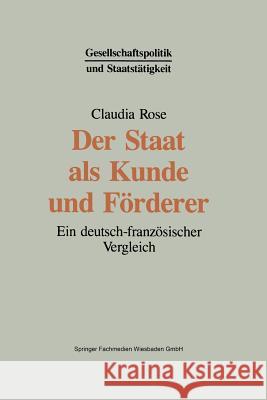 Der Staat ALS Kunde Und Förderer: Ein Deutsch-Französischer Vergleich Rose, Claudia 9783663096313 Vs Verlag Fur Sozialwissenschaften