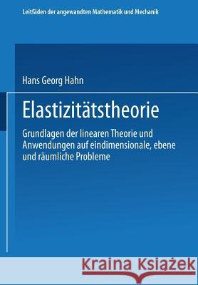 Elastizitätstheorie: Grundlagen Der Linearen Theorie Und Anwendungen Auf Eindimensionale, Ebene Und Räumliche Probleme Hahn, Hans Georg 9783663098959 Springer