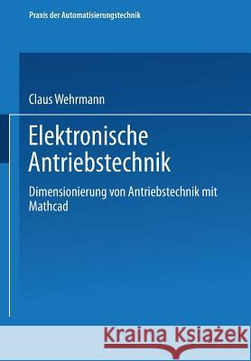 Elektronische Antriebstechnik: Dimensionierung Von Antrieben Mit MathCAD Wehrmann, Claus 9783663099161