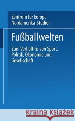 Fußballwelten: Zum Verhältnis Von Sport, Politik, Ökonomie Und Gesellschaft Zentrum Für Europa- Und Nordamerika-Stud 9783663101185 Vs Verlag Fur Sozialwissenschaften