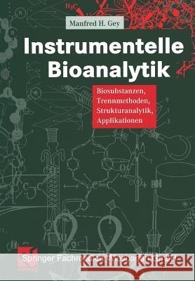 Instrumentelle Bioanalytik: Biosubstanzen, Trennmethoden, Strukturanalytik, Applikationen Gey, Manfred 9783663103691 Springer