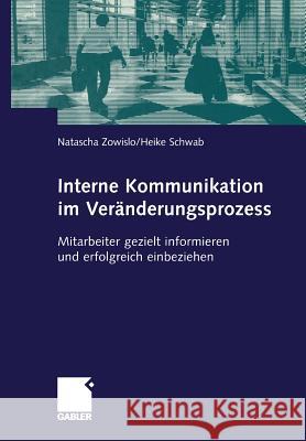 Interne Kommunikation Im Veränderungsprozess: Mitarbeiter Gezielt Informieren Und Erfolgreich Einsetzen Zowislo, Natascha 9783663104001