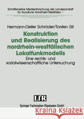 Konstruktion Und Realisierung Des Nordrhein-Westfälischen Lokalfunkmodells: Eine Rechts- Und Sozialwissenschaftliche Untersuchung Der Konstituierung L Schröder, Hermann-Dieter 9783663105190