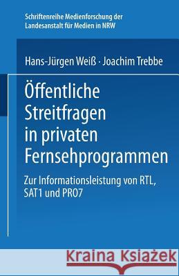 Öffentliche Streitfragen in Privaten Fernsehprogrammen: Zur Informationsleistung Von Rtl, Sat1 Und Pro7 Weiß, Hans-Jürgen 9783663109297