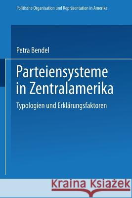 Parteiensysteme in Zentralamerika: Typologien Und Erklärungsfaktoren Bendel, Petra 9783663110019