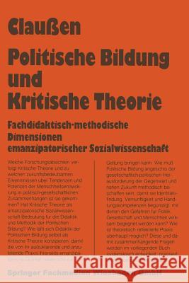 Politische Bildung Und Kritische Theorie: Fachdidaktisch-Methodische Dimensionen Emanzipatorischer Sozialwissenschaft Claußen, Bernhard 9783663110798 Vs Verlag Fur Sozialwissenschaften