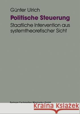 Politische Steuerung: Staatliche Intervention Aus Systemtheoretischer Sicht Ulrich, Günter 9783663110927 Vs Verlag Fur Sozialwissenschaften