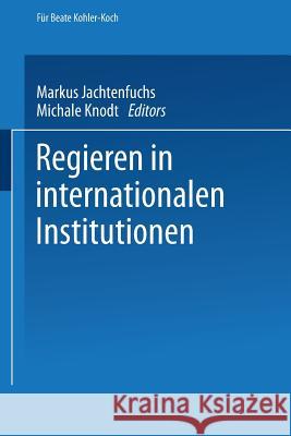 Regieren in Internationalen Institutionen Markus Jachtenfuchs Markus Jachtenfuchs 9783663112723