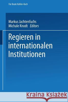 Regieren in Internationalen Institutionen Markus Jachtenfuchs Markus Jachtenfuchs 9783663112723 Springer